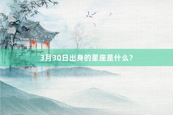 3月30日出身的星座是什么？